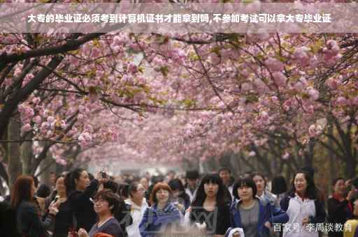 大专的毕业证必须考到计算机证书才能拿到吗,不参加考试可以拿大专毕业证