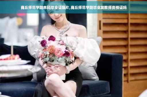商丘师范学院本科毕业证图片,商丘师范学院毕业发教师资格证吗