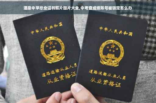 酒泉中学毕业证书照片图片大全,中考查成绩账号被锁定怎么办