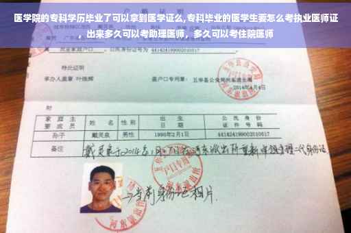 医学院的专科学历毕业了可以拿到医学证么,专科毕业的医学生要怎么考执业医师证，出来多久可以考助理医师，多久可以考住院医师