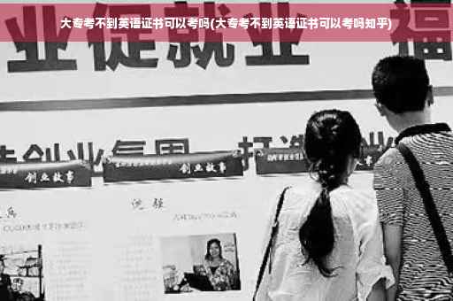 大专考不到英语证书可以考吗(大专考不到英语证书可以考吗知乎)