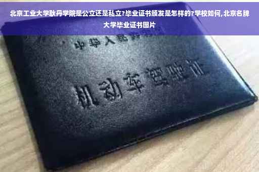 北京工业大学耿丹学院是公立还是私立?毕业证书颁发是怎样的?学校如何,北京名牌大学毕业证书图片