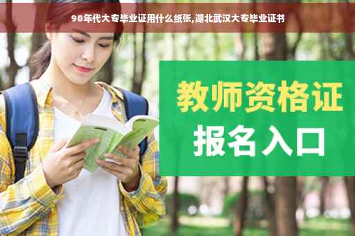 90年代大专毕业证用什么纸张,湖北武汉大专毕业证书