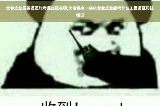 大专毕业后英语还能考哪些证书呢,大专机电一体化专业毕业能考什么工程师证和技师证