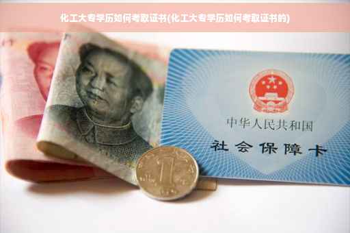 化工大专学历如何考取证书(化工大专学历如何考取证书的) 化工大专学历如何考取证书(化工大专学历如何考取证书的)