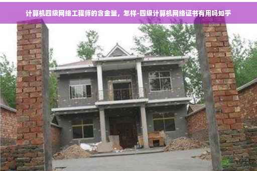 计算机四级网络工程师的含金量，怎样-四级计算机网络证书有用吗知乎