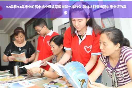 92年和93年毕业的高中毕业证编号数量是一样的么,怎样才能查出高中毕业证的真假 92年和93年毕业的高中毕业证编号数量是一样的么,怎样才能查出高中毕业证的真假