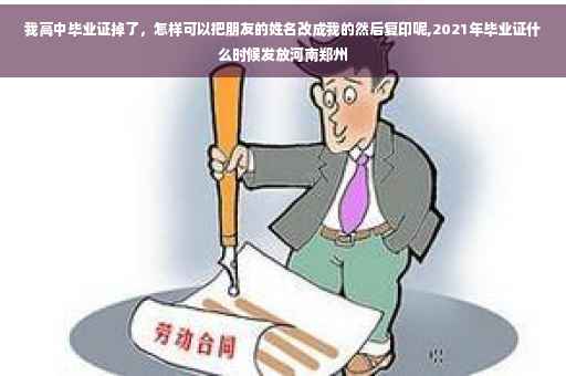 我高中毕业证掉了,怎样可以把朋友的姓名改成我的然后复印呢,2021年毕业证什么时候发放河南郑州 我高中毕业证掉了,怎样可以把朋友的姓名改成我的然后复印呢,2021年毕业证什么时候发放河南郑州