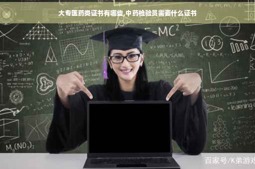 大专医药类证书有哪些,中药检验员需要什么证书