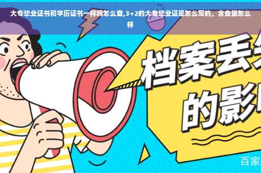 大专毕业证书和学历证书一样吗怎么查,3+2的大专毕业证是怎么写的，含金量怎么样