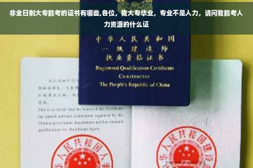 非全日制大专能考的证书有哪些,各位，我大专毕业，专业不是人力，请问我能考人力资源的什么证