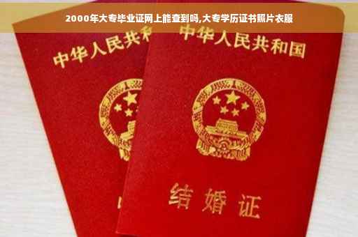 2000年大专毕业证网上能查到吗,大专学历证书照片衣服