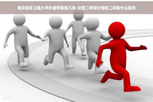 南京信息工程大学长望学院是几本-文管二级和计算机二级有什么区别