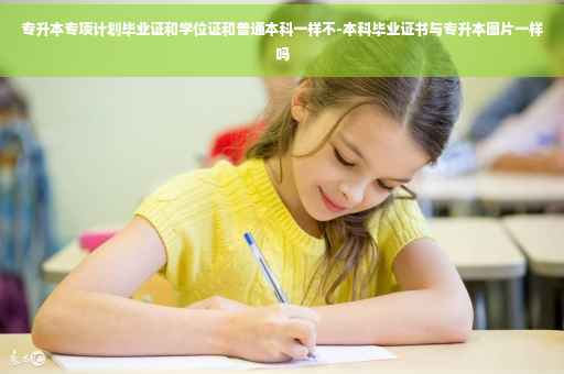 专升本专项计划毕业证和学位证和普通本科一样不-本科毕业证书与专升本图片一样吗