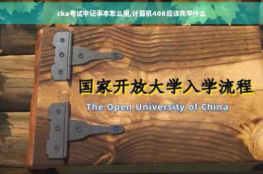 cka考试中记事本怎么用,计算机408应该先学什么