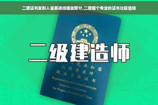 二建证书发别人需要遮挡哪些部分,二建哪个专业的证书比较值钱