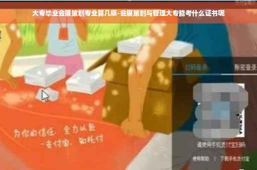 大专毕业会展策划专业算几级-会展策划与管理大专能考什么证书呢