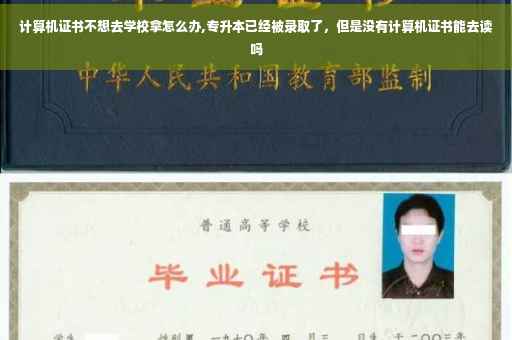 计算机证书不想去学校拿怎么办,专升本已经被录取了，但是没有计算机证书能去读吗