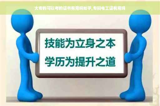大专的可以考的证书有用吗知乎,专科电工证有用吗 大专的可以考的证书有用吗知乎,专科电工证有用吗
