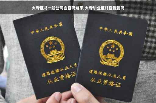 大专证书一般公司会查吗知乎,大专毕业证能查得到吗