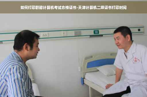 如何打印职称计算机考试合格证书-天津计算机二级证书打印时间