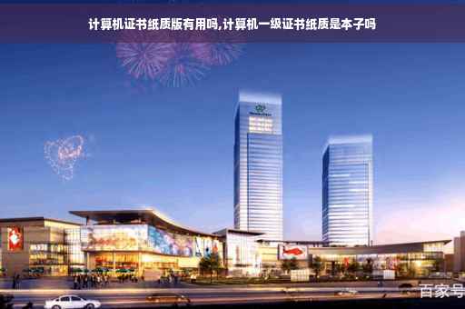 计算机证书纸质版有用吗,计算机一级证书纸质是本子吗