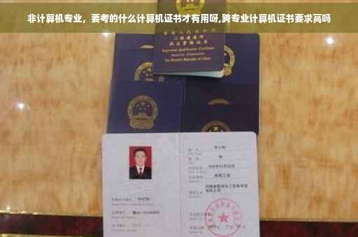 非计算机专业，要考的什么计算机证书才有用呀,跨专业计算机证书要求高吗