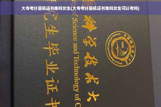 大专考计算机证书难吗女生(大专考计算机证书难吗女生可以考吗)