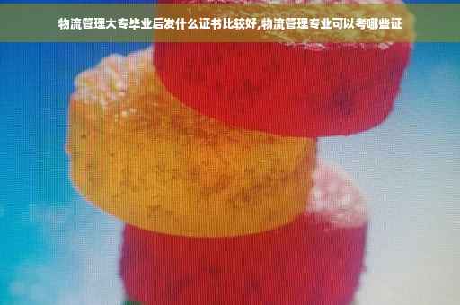 物流管理大专毕业后发什么证书比较好,物流管理专业可以考哪些证