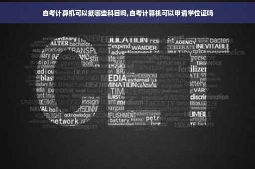 自考计算机可以抵哪些科目吗,自考计算机可以申请学位证吗