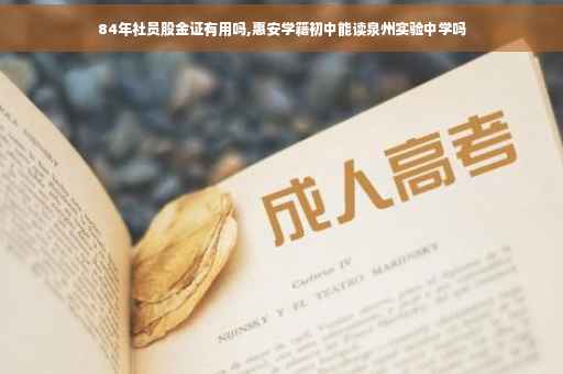 84年社员股金证有用吗,惠安学籍初中能读泉州实验中学吗