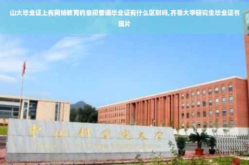 山大毕业证上有网络教育的章和普通毕业证有什么区别吗,齐鲁大学研究生毕业证书图片