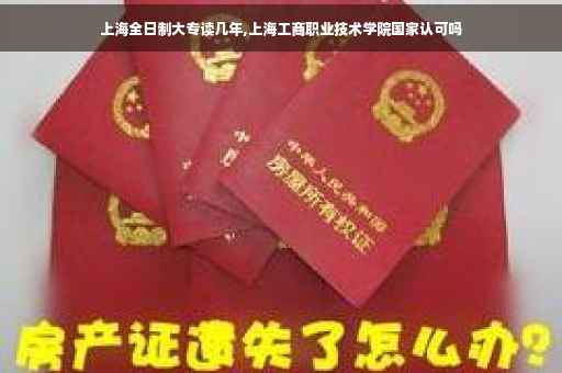 上海全日制大专读几年,上海工商职业技术学院国家认可吗
