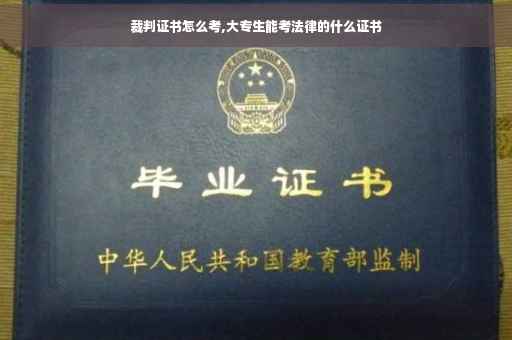 裁判证书怎么考,大专生能考法律的什么证书