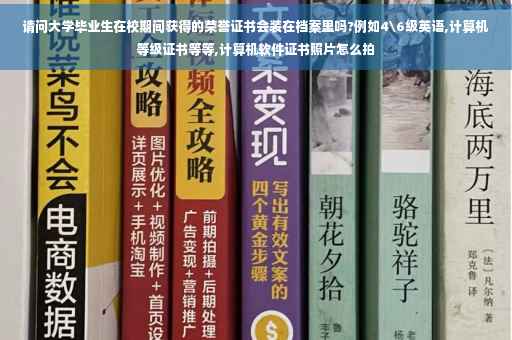 请问大学毕业生在校期间获得的荣誉证书会装在档案里吗?例如4级英语,计算机等级证书等等,计算机软件证书照片怎么拍