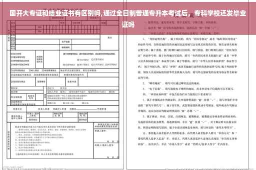国开大专证和结业证书有区别吗,通过全日制普通专升本考试后，专科学校还发毕业证吗