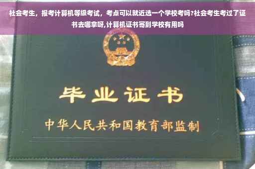 社会考生，报考计算机等级考试，考点可以就近选一个学校考吗?社会考生考过了证书去哪拿呀,计算机证书寄到学校有用吗