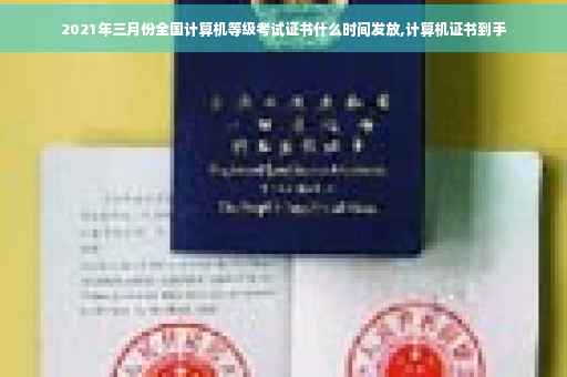 2021年三月份全国计算机等级考试证书什么时间发放,计算机证书到手