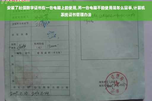 安装了社保数字证书在一台电脑上能使用,另一台电脑不能使用是怎么回事,计算机系统证书管理办法