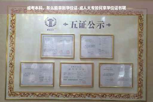 成考本科，怎么能拿到学位证-成人大专如何拿学位证书呢