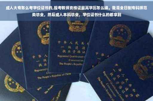 成人大专怎么考学位证书的,报考教师资格证最高学历怎么填。我是全日制专科师范类毕业,然后成人本科毕业,学位证书什么的都拿到 成人大专怎么考学位证书的,报考教师资格证最高学历怎么填。我是全日制专科师范类毕业,然后成人本科毕业,学位证书什么的都拿到