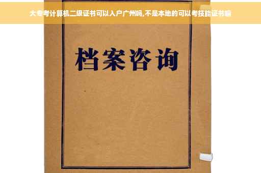 大专考计算机二级证书可以入户广州吗,不是本地的可以考技能证书嘛