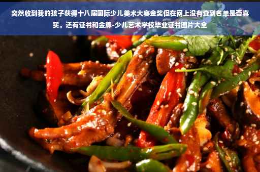 突然收到我的孩子获得十八届国际少儿美术大赛金奖但在网上没有查到名单是否真实。还有证书和金牌-少儿艺术学校毕业证书图片大全