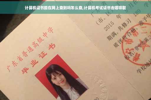 计算机证书能在网上查到吗怎么查,计算机考试证书去哪领取