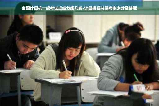 全国计算机一级考试成绩分哪几类-计算机证书要考多少分及格呢