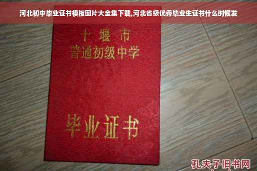 河北初中毕业证书模板图片大全集下载,河北省级优秀毕业生证书什么时候发