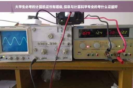 大学生必考的计算机证书有哪些,信息与计算科学专业的考什么证最好