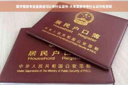 医学营养专业需要或可以考什么证书-大专营养学考什么证书有用呢