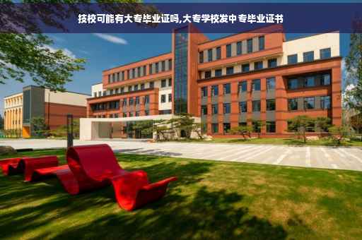 技校可能有大专毕业证吗,大专学校发中专毕业证书
