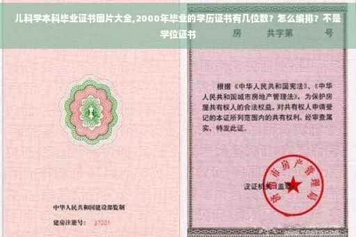 儿科学本科毕业证书图片大全,2000年毕业的学历证书有几位数？怎么编排？不是学位证书